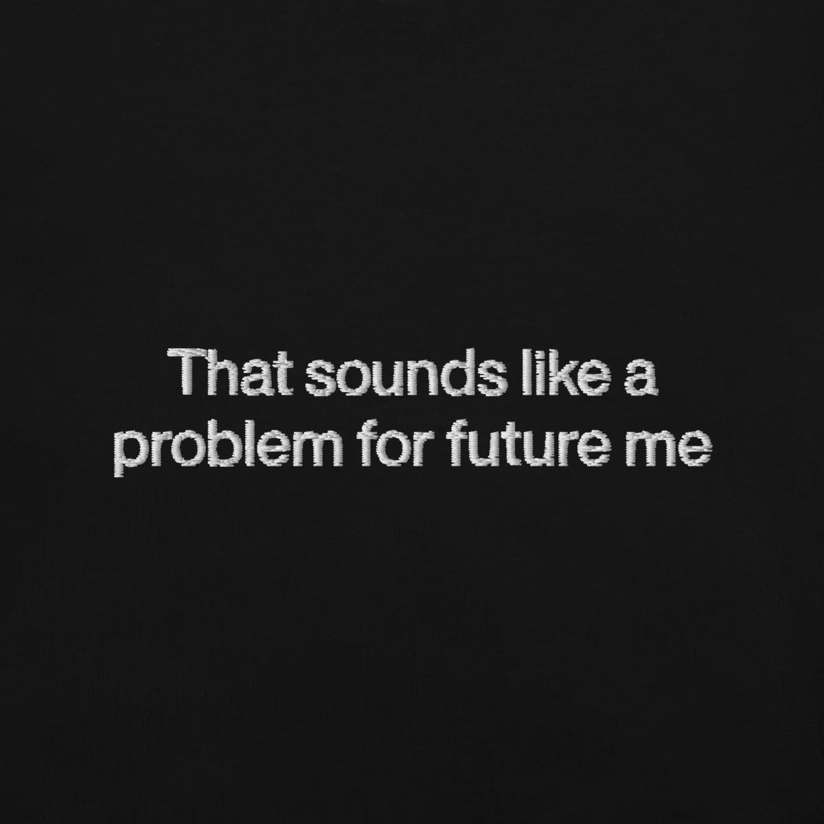 That sounds like a problem for future me Embroidered Shirt - Image 4